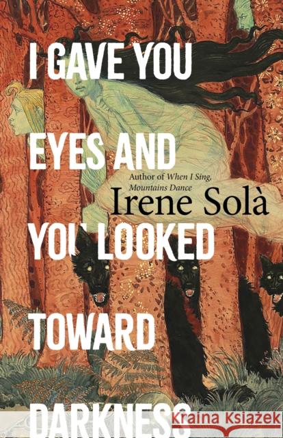 I Gave You Eyes and You Looked Toward Darkness Irene Sola 9781803511382