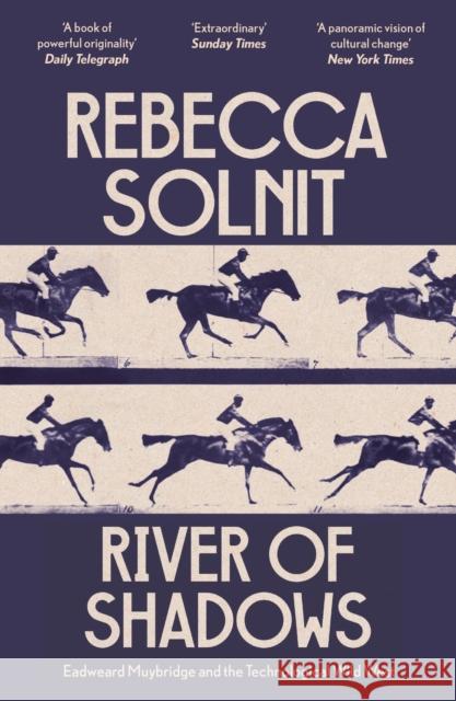 River of Shadows: Eadweard Muybridge and the Technological Wild West Rebecca Solnit 9781803511672