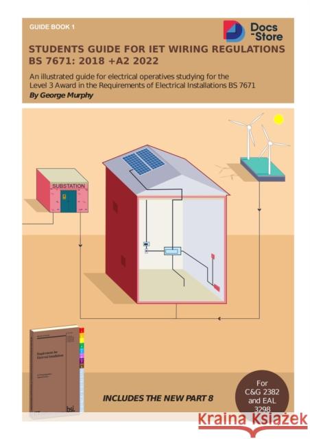 Students Guide for IET Wiring Regulations BS 7671:2018 +A2 2022: Illustrated guide for electrical operatives studying level 3 award in the requirements of electrical installations BS 7671 George Murphy 9781803522234