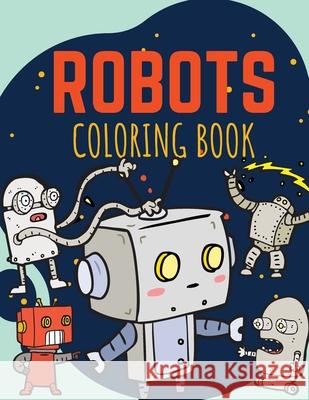 Robots Coloring Book: Funny and Great Robots Coloring Book for Kids ages 2-8 Moondust Press 9781803538389 Alin-Alexandru Ungureanu
