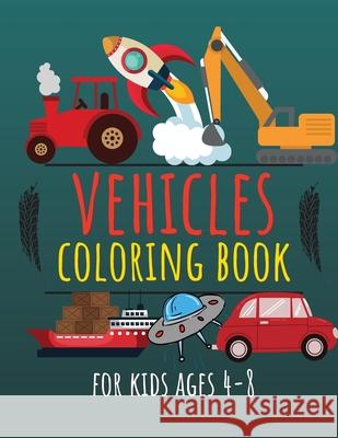 Vehicles Coloring Book for Kids Ages 4-8: Cars, Trucks, Diggers, Dumpers, Cranes, Rockets, Ships & Many More Moondust Press 9781803538785 Alin-Alexandru Ungureanu