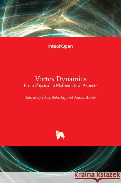 Vortex Dynamics: From Physical to Mathematical Aspects İlkay Bakırtaş Nalan Antar 9781803550244 Intechopen