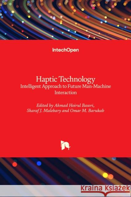 Haptic Technology: Intelligent Approach to Future Man-Machine Interaction Ahmad Hoirul Basori Sharaf J. Malebary Omar M. Barukab 9781803550664 Intechopen