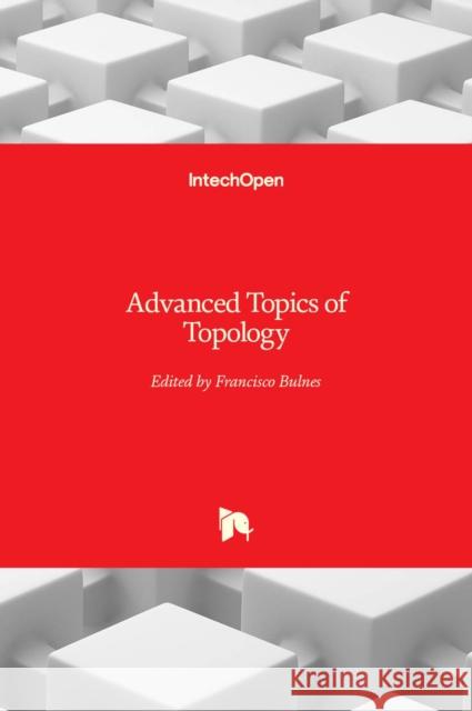 Advanced Topics of Topology Francisco Bulnes 9781803550930