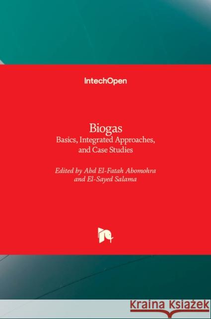 Biogas: Basics, Integrated Approaches, and Case Studies Abd El-Fatah Abomohra, El-Sayed Salama 9781803551081