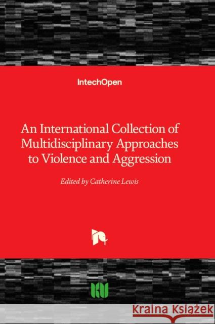 An International Collection of Multidisciplinary Approaches to Violence and Aggression Catherine Lewis 9781803553061