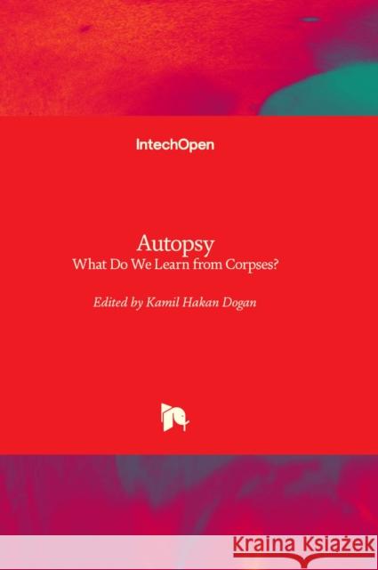 Autopsy: What Do We Learn from Corpses? Kamil Hakan Dogan 9781803553399 IntechOpen