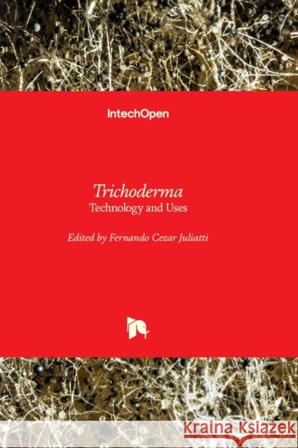 Trichoderma: Technology and Uses Fernando Cezar Juliatti 9781803553542 IntechOpen