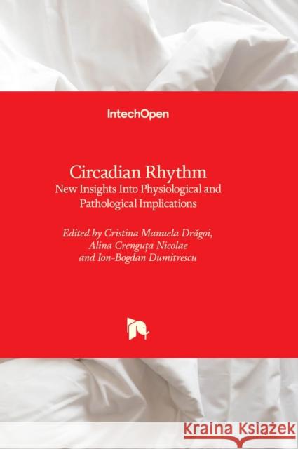 Circadian Rhythm: New Insights Into Physiological and Pathological Implications Cristina Manuela Drăgoi, Alina Crenguța Nicolae, Ion-Bogdan Dumitrescu 9781803553696