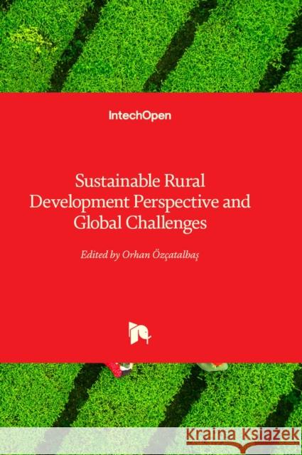 Sustainable Rural Development Perspective and Global Challenges Orhan Özçatalbaş 9781803554204 IntechOpen
