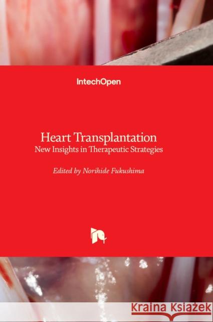 Heart Transplantation: New Insights in Therapeutic Strategies Norihide Fukushima 9781803554327