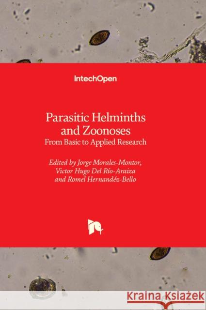 Parasitic Helminths and Zoonoses: From Basic to Applied Research Jorge Morales-Montor, Victor Hugo Del Río-Araiza, Romel Hernandéz-Bello 9781803555676