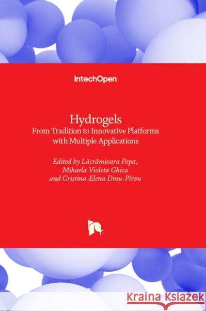 Hydrogels: From Tradition to Innovative Platforms with Multiple Applications Lăcrămioara Popa, Mihaela Violeta Ghica, Cristina-Elena Dinu-Pîrvu 9781803555829