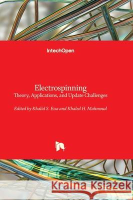 Electrospinning - Theory, Applications, and Update Challenges Khalid S. Essa Khaled H. Mahmoud 9781803556703