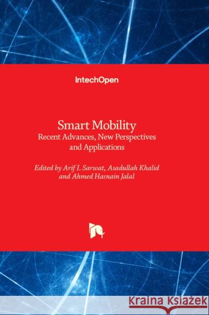 Smart Mobility: Recent Advances, New Perspectives and Applications Arif I. Sarwat, Asadullah Khalid, Ahmed Hasnain Jalal 9781803557113 IntechOpen