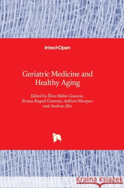 Geriatric Medicine and Healthy Aging Élvio Rúbio Gouveia, Bruna Raquel Gouveia, Adilson Marques 9781803558288
