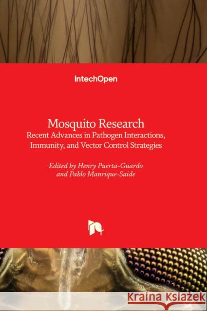 Mosquito Research: Recent Advances in Pathogen Interactions, Immunity, and Vector Control Strategies Henry Puerta-Guardo, Pablo Manrique-Saide 9781803558523 IntechOpen