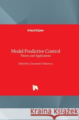Model Predictive Control - Theory and Applications Constantin Voloşencu 9781803559889 Intechopen