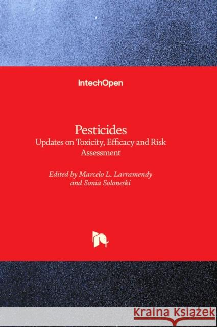 Pesticides: Updates on Toxicity, Efficacy and Risk Assessment Marcelo L. Larramendy, Sonia Soloneski 9781803560380