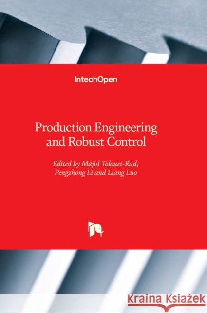 Production Engineering and Robust Control Majid Tolouei-Rad, Pengzhong Li, Liang Luo 9781803560830
