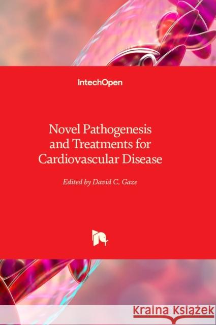 Novel Pathogenesis and Treatments for Cardiovascular Disease David C. Gaze 9781803561165