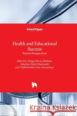 Health and Educational Success - Recent Perspectives Tebogo Maria Mothiba Takalani Mutshatshi Irene Ramavhoya 9781803561462