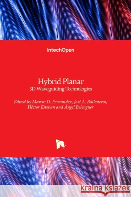 Hybrid Planar: 3D Waveguiding Technologies Marcos D. Fernandez, José A. Ballesteros, Héctor Esteban 9781803561493