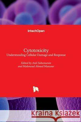 Cytotoxicity - Understanding Cellular Damage and Response Anil Sukumaran Mahmoud Ahmed Mansour 9781803562452