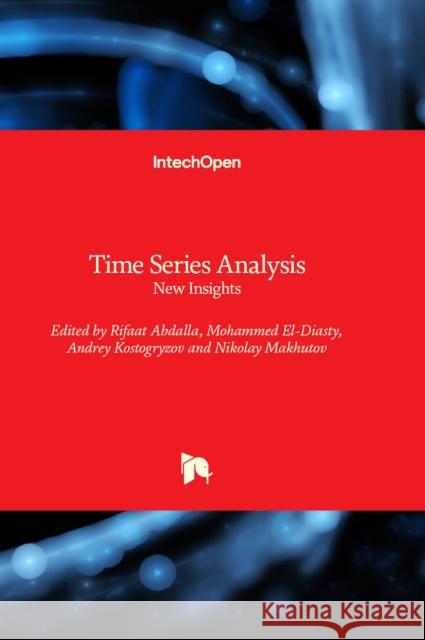 Time Series Analysis: New Insights Rifaat Abdalla, Mohammed El-Diasty, Andrey Kostogryzov 9781803563053