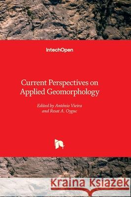 Current Perspectives on Applied Geomorphology Ant?nio Vieira Resat Oyguc 9781803564227