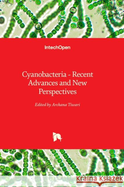 Cyanobacteria: Recent Advances and New Perspectives Archana Tiwari 9781803564616