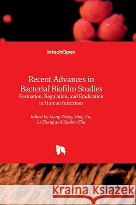 Recent Advances in Bacterial Biofilm Studies - Formation, Regulation, and Eradication in Human Infections Liang Wang Bing Gu Li Zhang 9781803567082