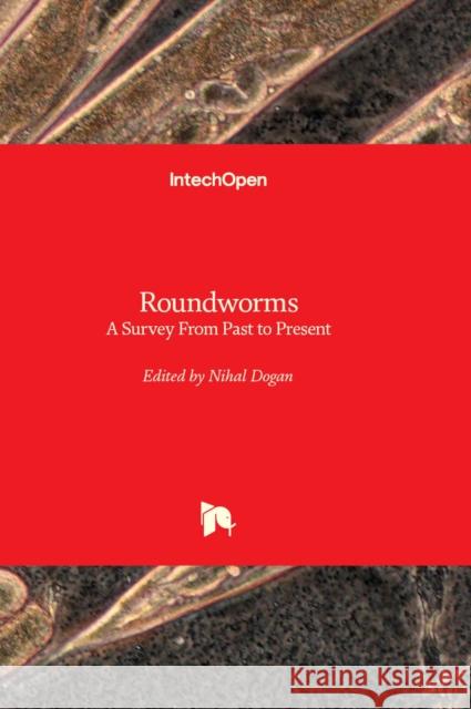 Roundworms: A Survey From Past to Present Nihal Dogan 9781803567136