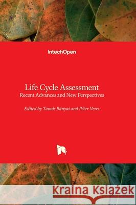 Life Cycle Assessment - Recent Advances and New Perspectives Tam?s B?nyai P?ter Veres 9781803568782 Intechopen