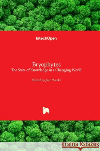 Bryophytes: The State of Knowledge in a Changing World Jair Putzke 9781803569383