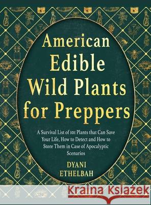 American Edible Wild Plants for Preppers: A Survival List of 101 Plants that Can Save Your Life, How to Detect and How to Store Them in Case of Apocal Dyani Ethelbah 9781803579559 Survival List of Plants