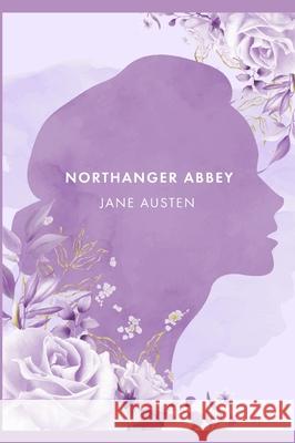 Northanger Abbey: A Novel by J. Austen [ The Annotated Edition] Jane Austen 9781803579887 Public Domain