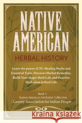 Herbal History: Learn the Power of 70+ Healing Herbs and Essential Tools. Discover Herbal Remedies, Build your Magic Herb Lab, and Pra County Association India 9781803606552 Pino Luca