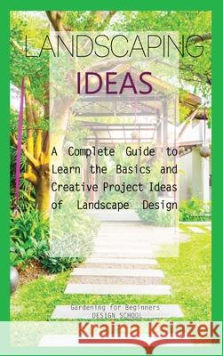Landscaping Ideas for Beginners: A Complete Guide to Learn the Basics and Creative Project Ideas of Landscape Design Gardening For Beginners Desig 9781803606613 Pino Luca