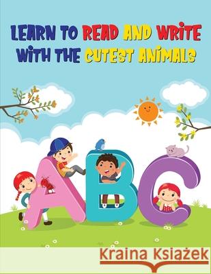 ABC: Learn to Read and Write with the Cutest Animals Alphabet Tracing Workbook for Preschoolers Bucur Kids 9781803608044