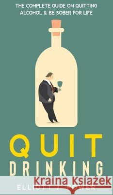Quit Drinking: The Complete Guide on Quitting Alcohol and Be Sober For Life Carl Mendius 9781803609232 Carl Mendius