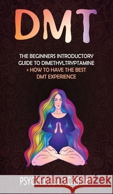 Dmt: The Beginners Introductory Guide to Dimethyltryptamine ] How to Have the Best DMT Experience Psychedelic Academy 9781803609256 Psychedelic Academy
