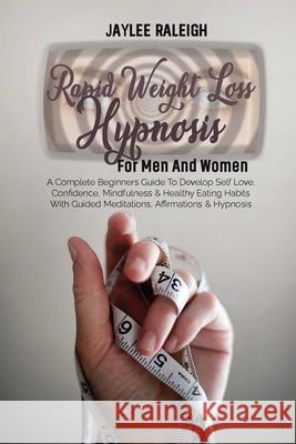 Rapid Weight Loss Hypnosis For Men And Women: A Complete Beginners Guide To Develop Self Love, Confidence, Mindfulness & Healthy Eating Habits With Gu Jaylee Raleigh 9781803610757 Jaylee Raleigh