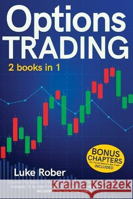 Options Trading: The Complete guide for Beginners to learn Options Trading and the best strategies quickly. Bonus Chapter for Day Trading and Swing Trading are included, along with the top mindset to  Luke Rober 9781803612140 May Allison