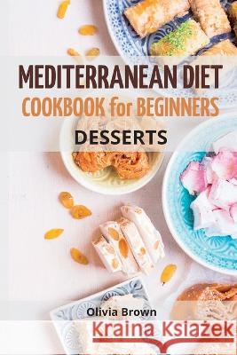 Mediterranean Diet Cookbook For Beginners: The Complete Guide Quick & Easy Recipes to build healthy habits Olivia Brown 9781803612881 Olivia Brown