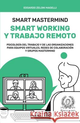 Smart Mastermind: Smart Working y Trabajo Remoto - Psicología del Trabajo y de las Organizaciones para Equipos Virtuales, Redes de Colab Zeloni Magelli, Edoardo 9781803613642 Charlie Creative Lab Ltd Publisher