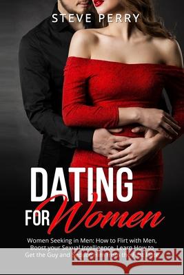 Women Seeking in Men: How to Flirt with Men, Boost your Sexual Intelligence, Learn How to Get the Guy and Seduce Him from the First Date Steve Perry 9781803613956 Steve Perry
