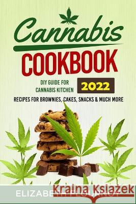 Cannabis Cookbook 2022: DIY Guide for Cannabis Kitchen, Recipes for Brownies, Cakes, snacks & Much More Elizabeth Flournoy   9781803614472 Elizabeth Flournoy