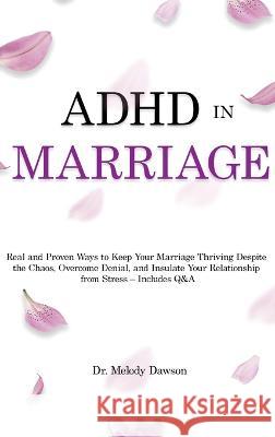 ADHD in Marriage: Real and Proven Ways to Keep Your Marriage Thriving Despite the Chaos, Overcome Denial, and Insulate Your Relationship Dawson, Melody 9781803615233 Emily Patterson