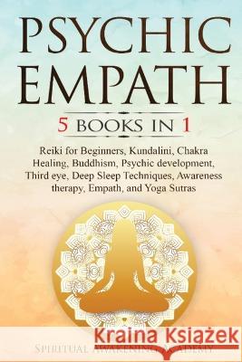 Psychic Empath: 5 BOOKS IN 1: Reiki for Beginners, Kundalini, Chakra Healing, Buddhism, Psychic development, Third eye, Deep Sleep Tec Academy, Spiritual Awakening 9781803615455 Nicolas Griffith